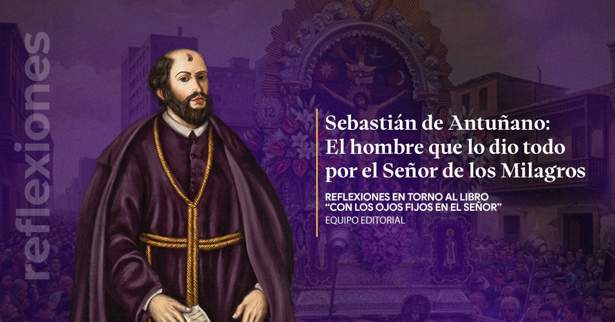 Sebastián de Antuñano: El hombre que lo dio todo por el Señor de los Milagros